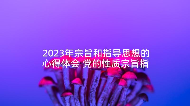 2023年宗旨和指导思想的心得体会 党的性质宗旨指导思想心得(实用5篇)