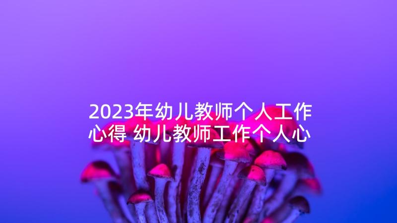 2023年幼儿教师个人工作心得 幼儿教师工作个人心得体会(实用5篇)