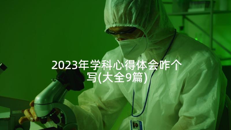 2023年学科心得体会咋个写(大全9篇)