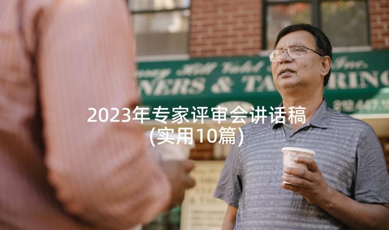 2023年专家评审会讲话稿(实用10篇)