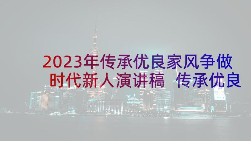 2023年传承优良家风争做时代新人演讲稿 传承优良家风演讲稿(优秀5篇)