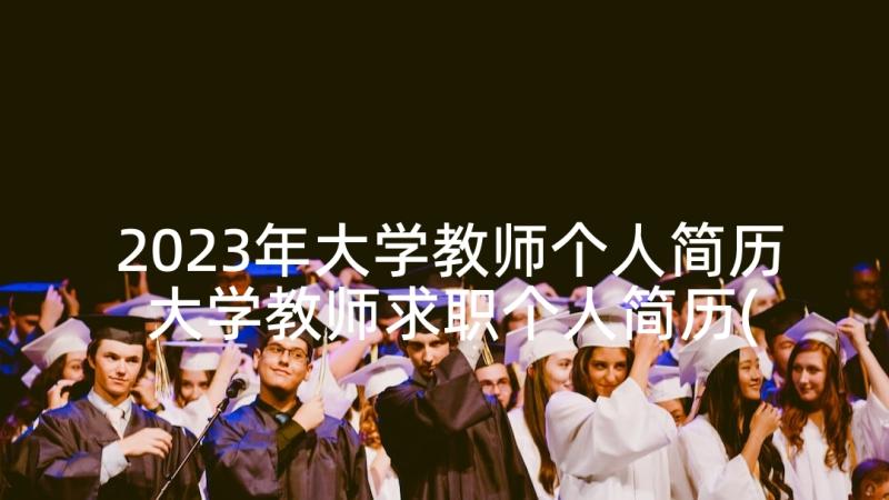 2023年大学教师个人简历 大学教师求职个人简历(优秀5篇)