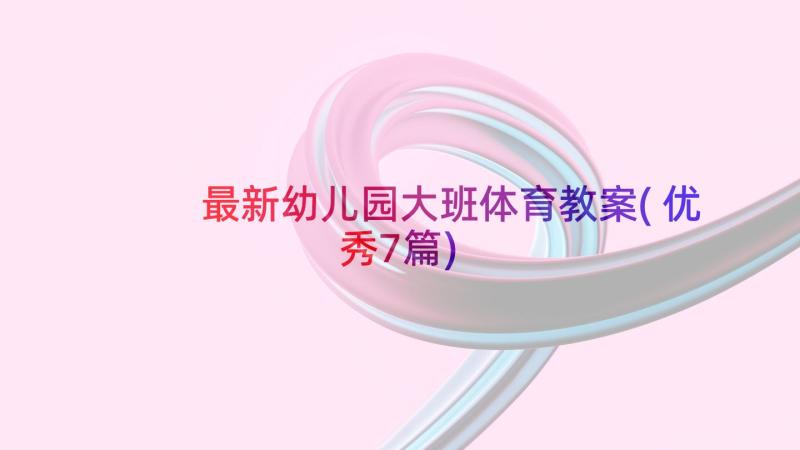 最新幼儿园大班体育教案(优秀7篇)