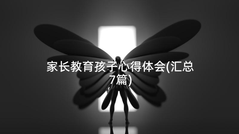 家长教育孩子心得体会(汇总7篇)