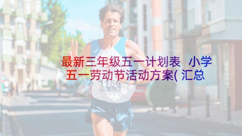 最新三年级五一计划表 小学五一劳动节活动方案(汇总7篇)