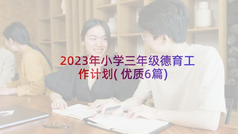 2023年小学三年级德育工作计划(优质6篇)