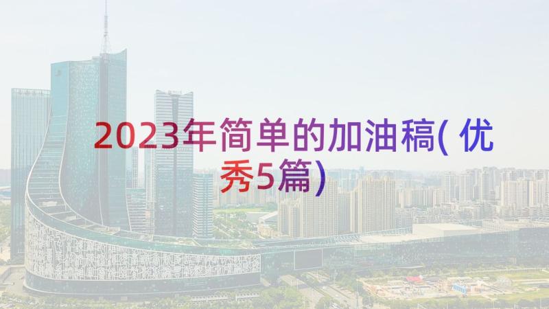 2023年简单的加油稿(优秀5篇)