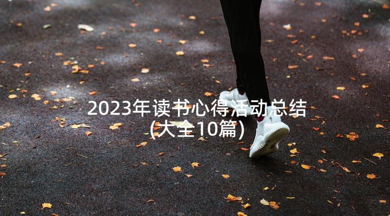 2023年读书心得活动总结(大全10篇)