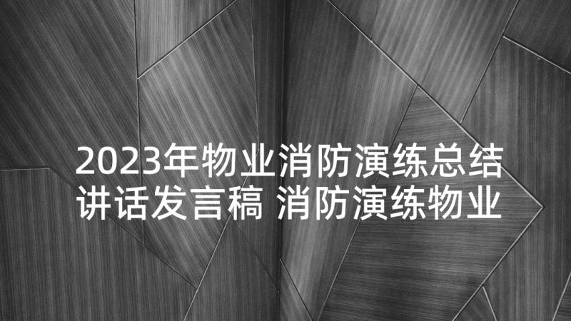 2023年物业消防演练总结讲话发言稿 消防演练物业总结(通用9篇)