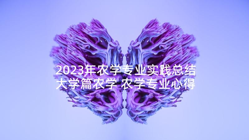 2023年农学专业实践总结大学篇农学 农学专业心得体会(实用5篇)