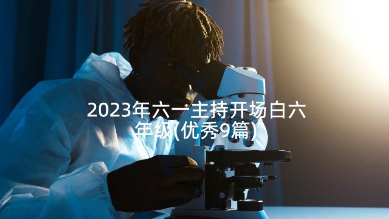 2023年六一主持开场白六年级(优秀9篇)