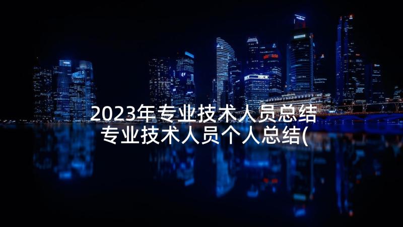 2023年专业技术人员总结 专业技术人员个人总结(汇总8篇)