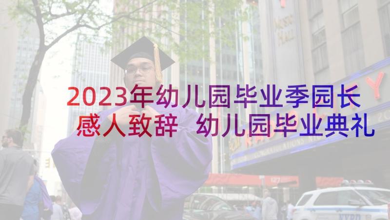 2023年幼儿园毕业季园长感人致辞 幼儿园毕业典礼园长发言稿(模板5篇)