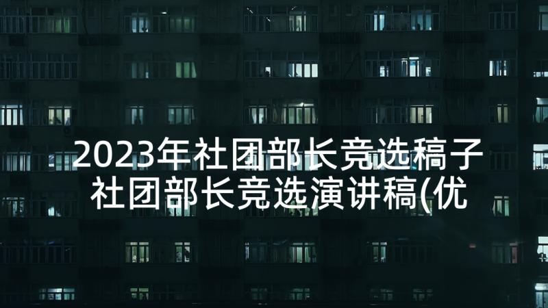 2023年社团部长竞选稿子 社团部长竞选演讲稿(优质6篇)