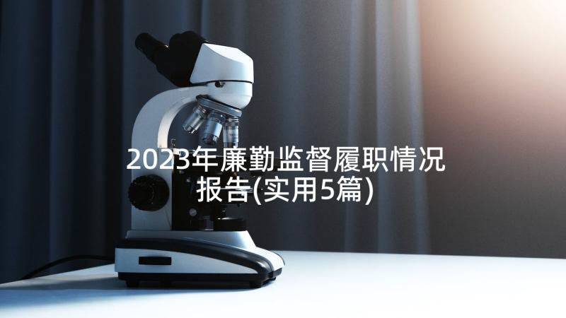 2023年廉勤监督履职情况报告(实用5篇)