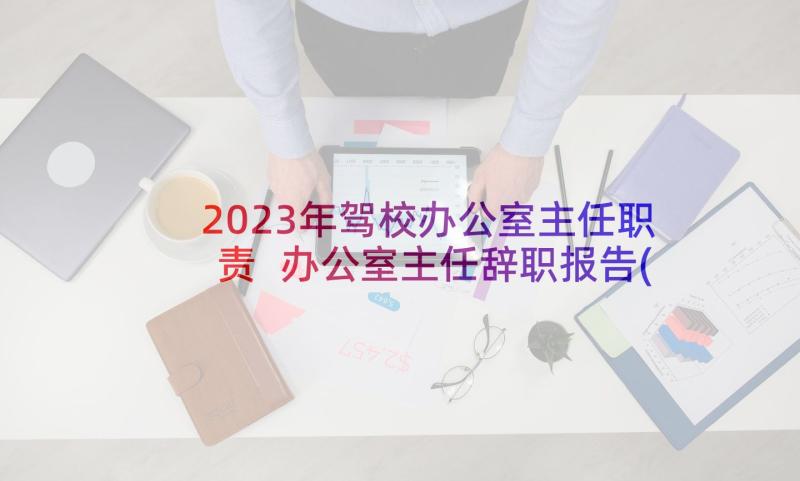 2023年驾校办公室主任职责 办公室主任辞职报告(大全9篇)