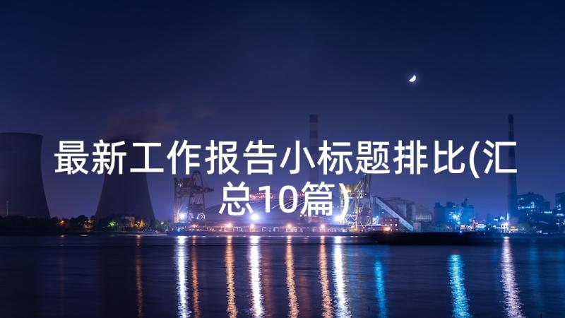 最新工作报告小标题排比(汇总10篇)