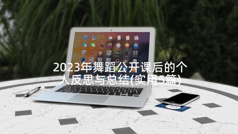 2023年舞蹈公开课后的个人反思与总结(实用5篇)