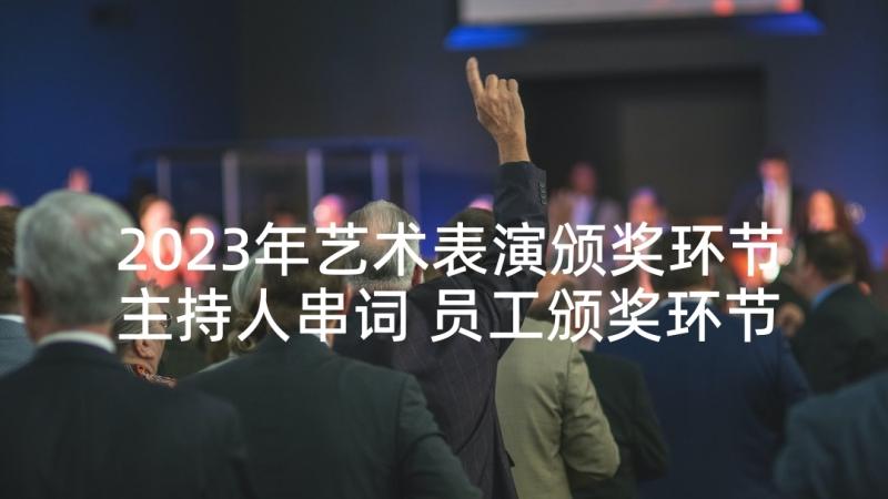 2023年艺术表演颁奖环节主持人串词 员工颁奖环节主持人串词(实用5篇)