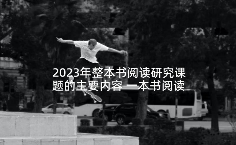 2023年整本书阅读研究课题的主要内容 一本书阅读的心得体会(精选7篇)