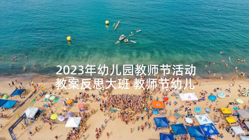 2023年幼儿园教师节活动教案反思大班 教师节幼儿园游戏活动教案(模板8篇)