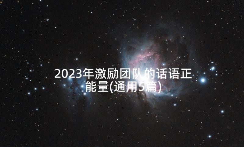 2023年激励团队的话语正能量(通用5篇)