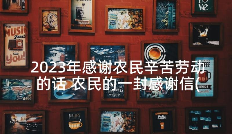 2023年感谢农民辛苦劳动的话 农民的一封感谢信(优秀5篇)