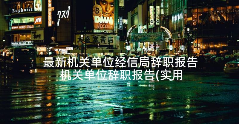 最新机关单位经信局辞职报告 机关单位辞职报告(实用7篇)