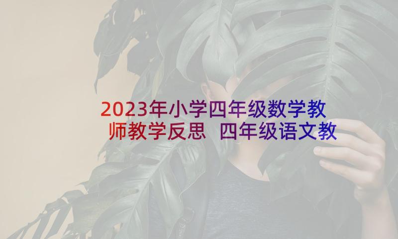 2023年小学四年级数学教师教学反思 四年级语文教学反思(优质7篇)