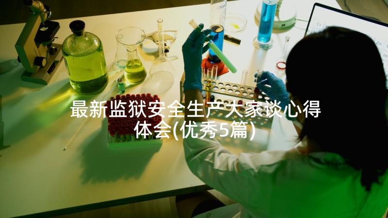 最新监狱安全生产大家谈心得体会(优秀5篇)