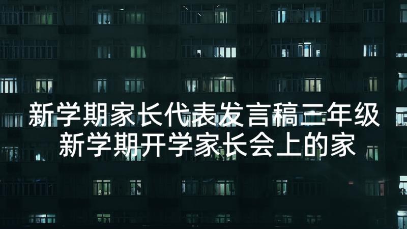 新学期家长代表发言稿三年级 新学期开学家长会上的家长代表发言稿(汇总8篇)