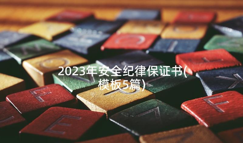 2023年安全纪律保证书(模板5篇)