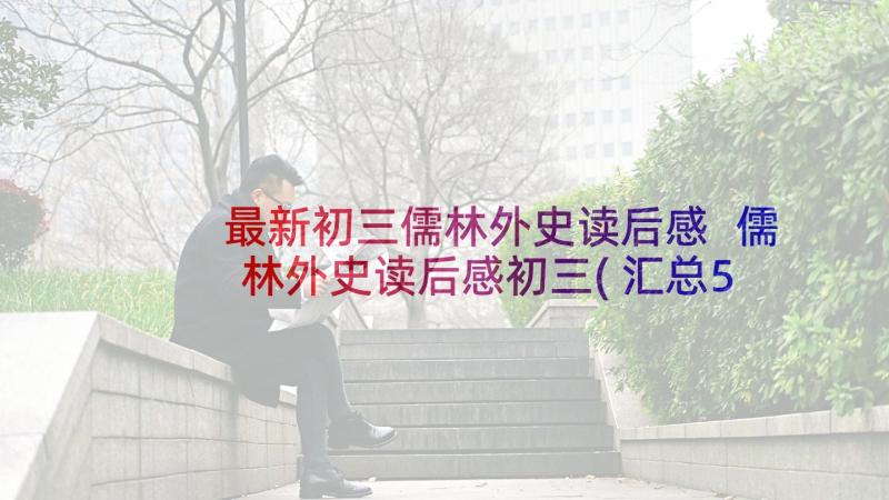 最新初三儒林外史读后感 儒林外史读后感初三(汇总5篇)