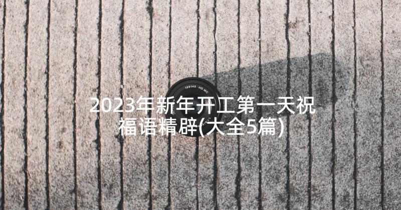 2023年新年开工第一天祝福语精辟(大全5篇)