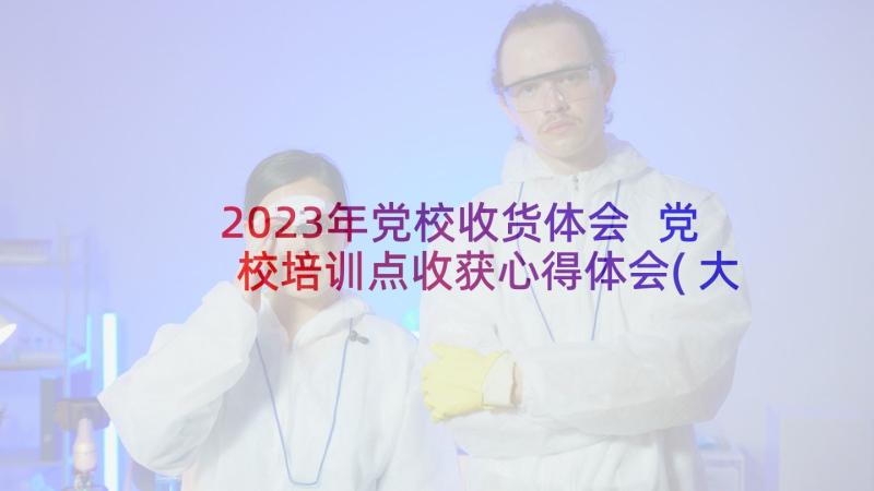 2023年党校收货体会 党校培训点收获心得体会(大全5篇)