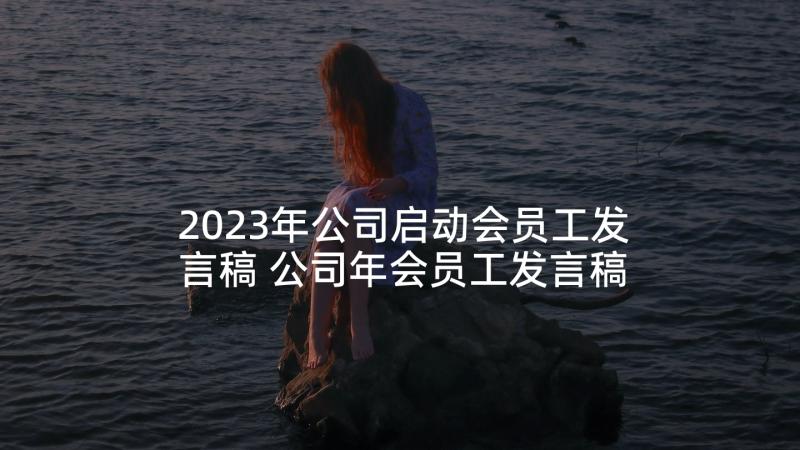 2023年公司启动会员工发言稿 公司年会员工发言稿(通用9篇)