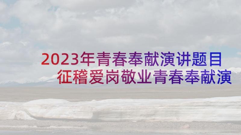 2023年青春奉献演讲题目 征稽爱岗敬业青春奉献演讲稿(大全5篇)