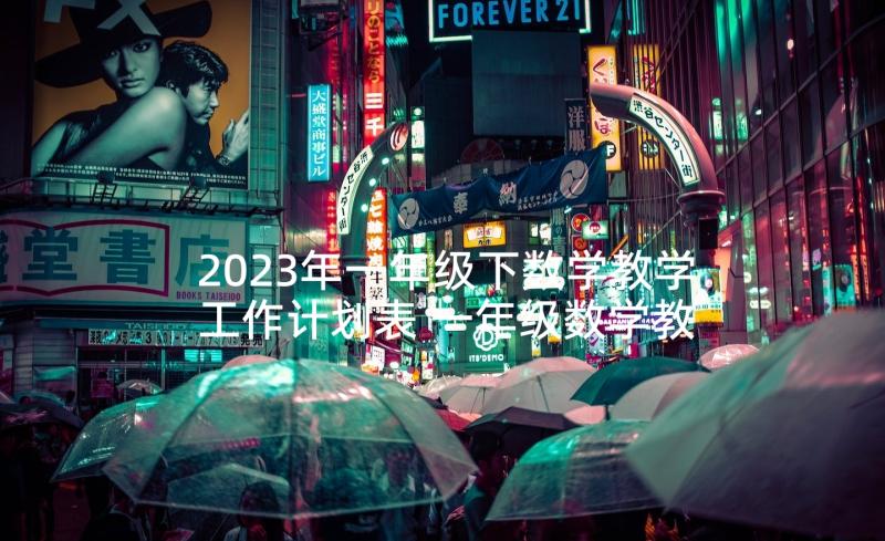 2023年一年级下数学教学工作计划表 一年级数学教学工作计划(实用7篇)