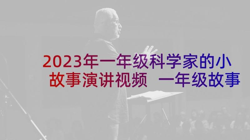 2023年一年级科学家的小故事演讲视频 一年级故事演讲稿(实用5篇)