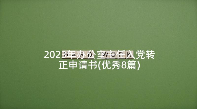 2023年办公室主任入党转正申请书(优秀8篇)