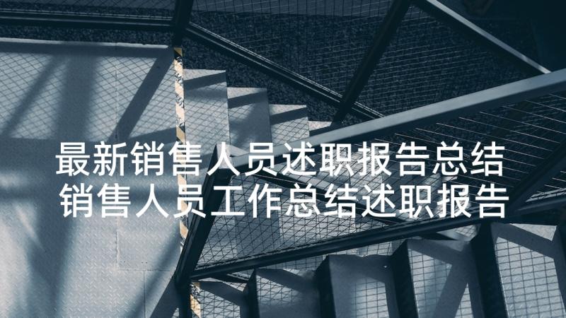 最新销售人员述职报告总结 销售人员工作总结述职报告(优秀5篇)