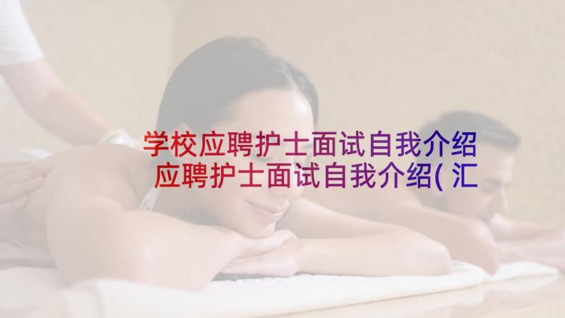 学校应聘护士面试自我介绍 应聘护士面试自我介绍(汇总7篇)