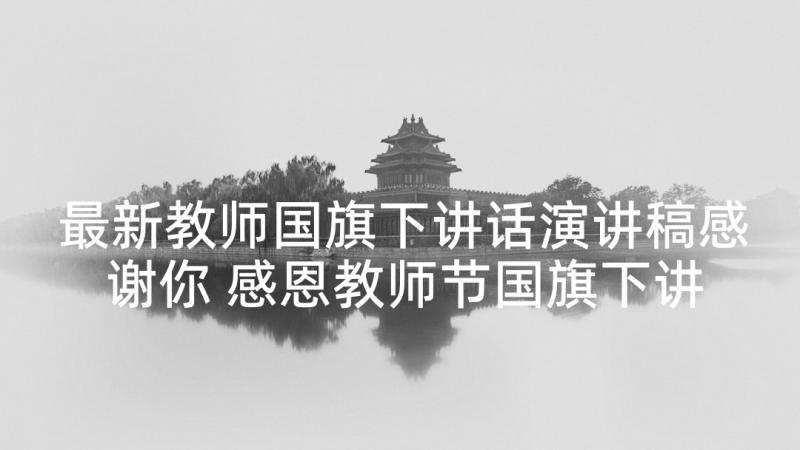 最新教师国旗下讲话演讲稿感谢你 感恩教师节国旗下讲话稿(大全10篇)