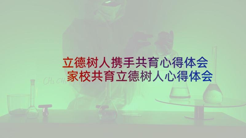 立德树人携手共育心得体会 家校共育立德树人心得体会(汇总9篇)