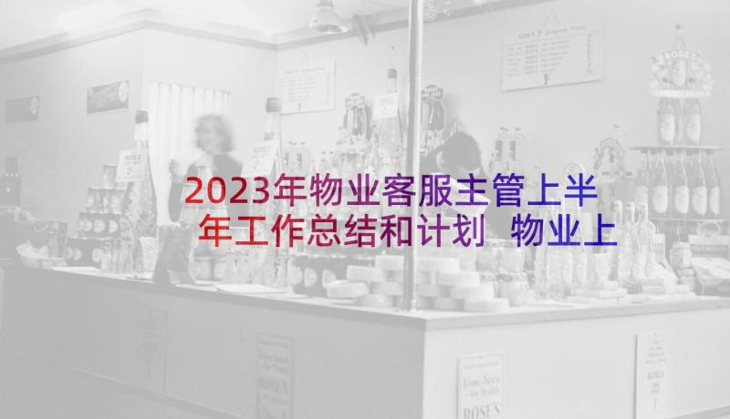 2023年物业客服主管上半年工作总结和计划 物业上半年客服工作总结(模板5篇)