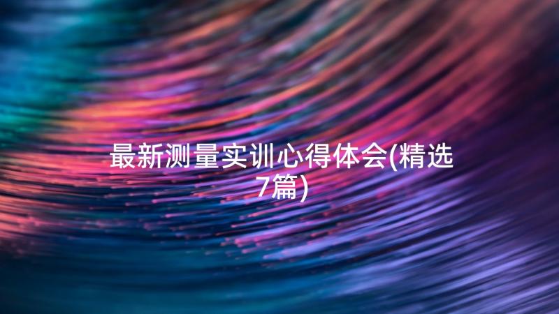 最新测量实训心得体会(精选7篇)