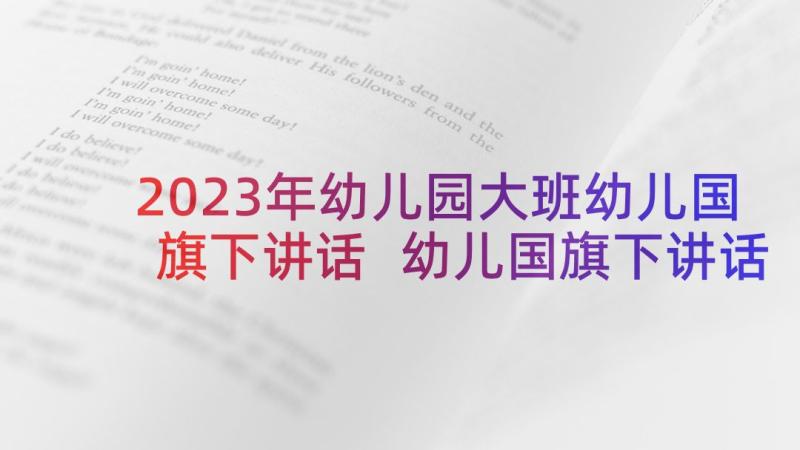 2023年幼儿园大班幼儿国旗下讲话 幼儿国旗下讲话稿(优质9篇)