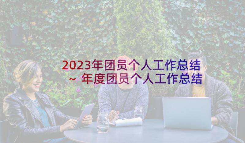 2023年团员个人工作总结～ 年度团员个人工作总结(大全8篇)