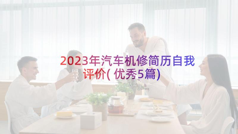 2023年汽车机修简历自我评价(优秀5篇)