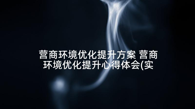 营商环境优化提升方案 营商环境优化提升心得体会(实用5篇)